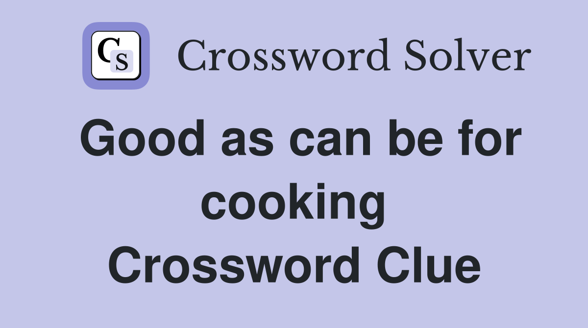 Good as can be for cooking Crossword Clue