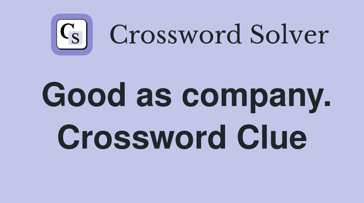 Good as company. Crossword Clue