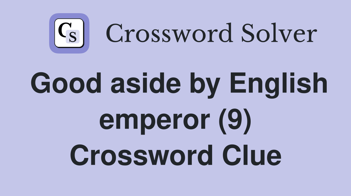 Good aside by English emperor (9) Crossword Clue
