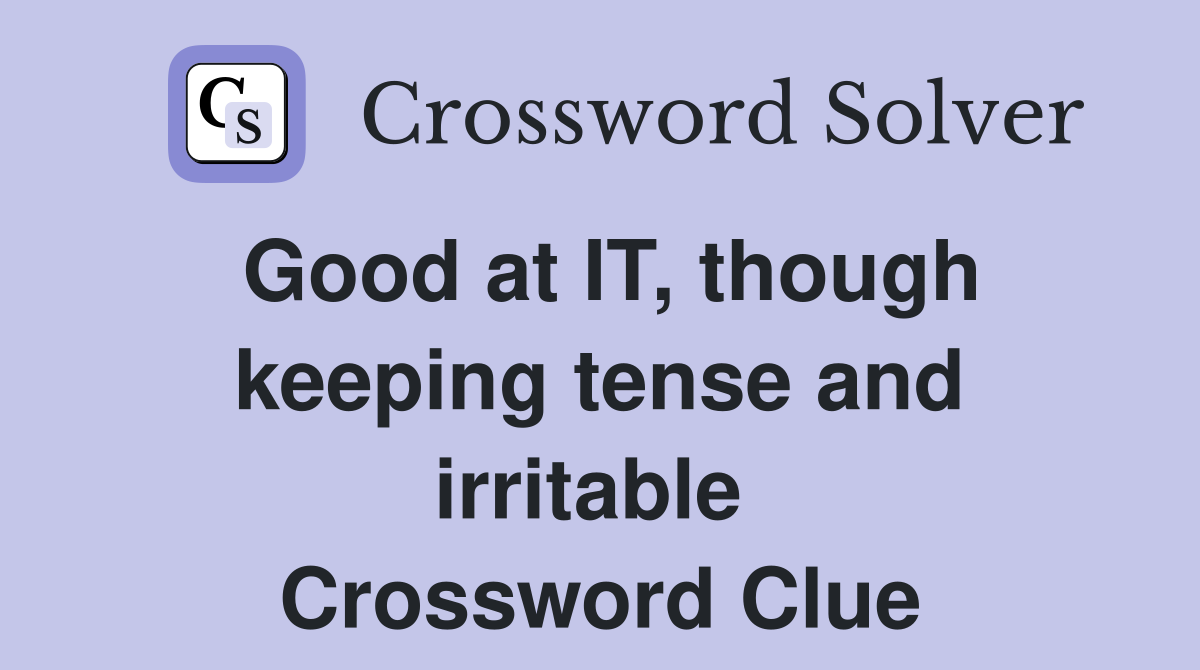 Good at IT, though keeping tense and irritable  Crossword Clue