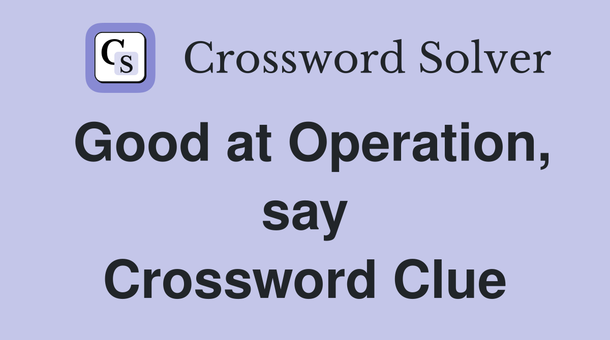 Good at Operation, say Crossword Clue