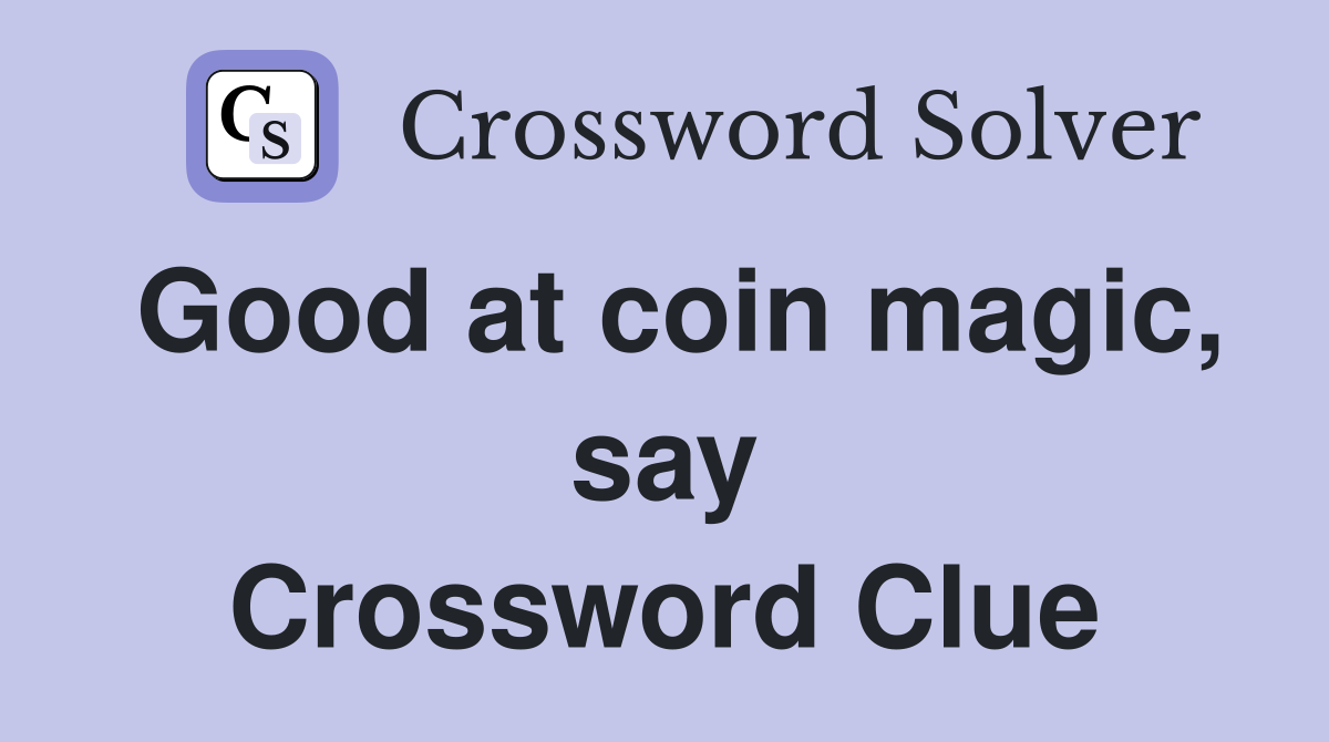 Good at coin magic, say Crossword Clue