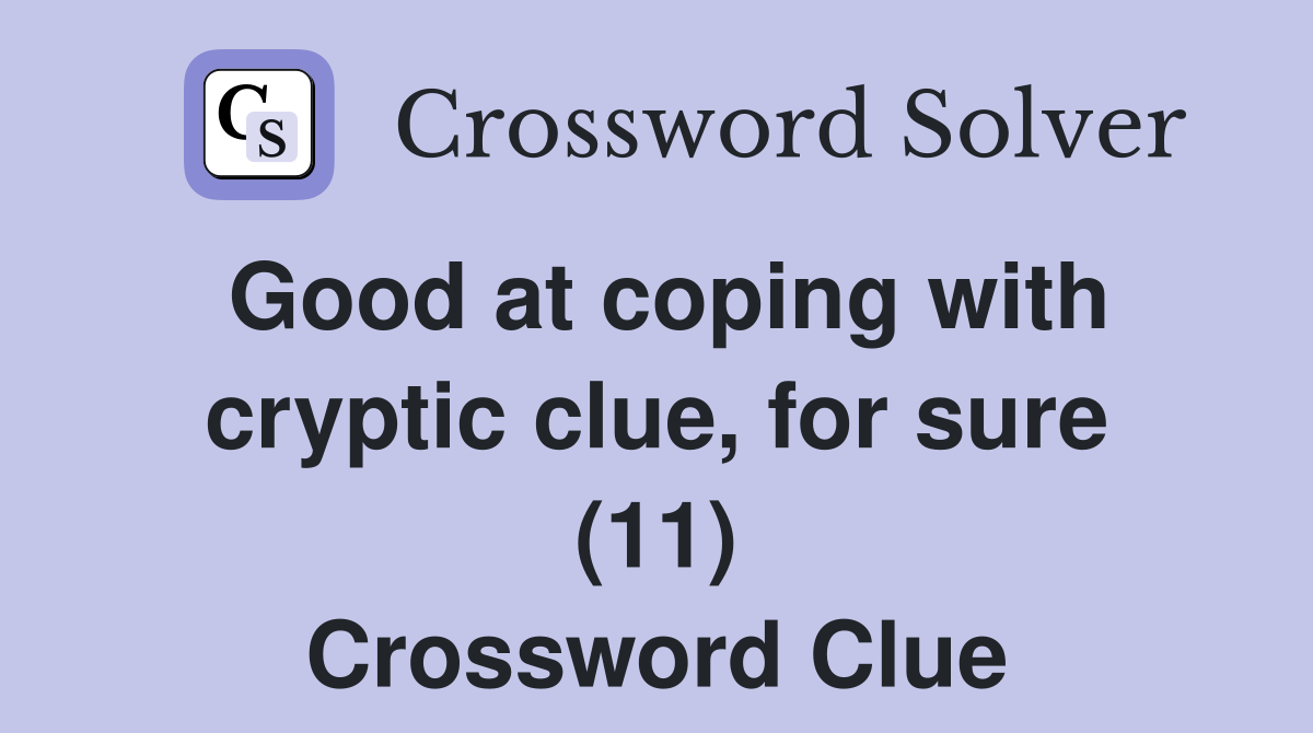 Good at coping with cryptic clue, for sure (11) Crossword Clue
