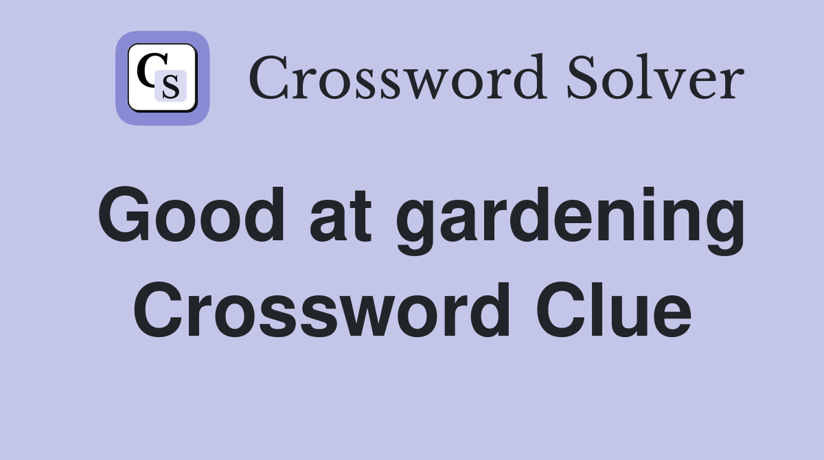 Good at gardening Crossword Clue