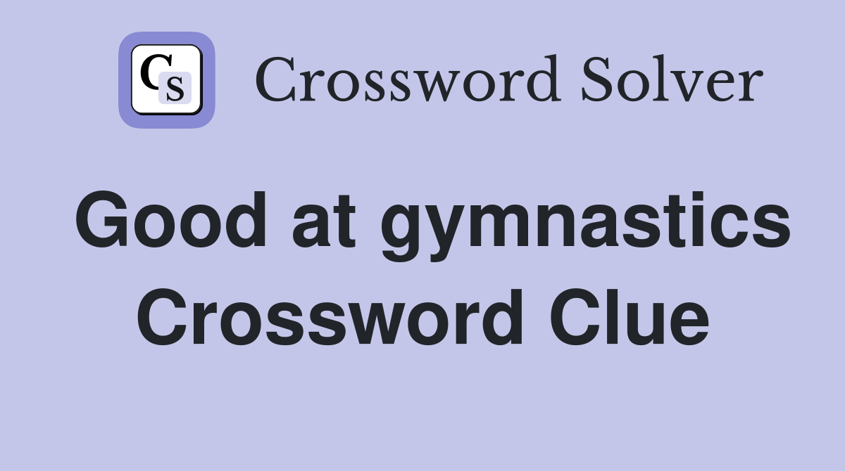 Good at gymnastics Crossword Clue