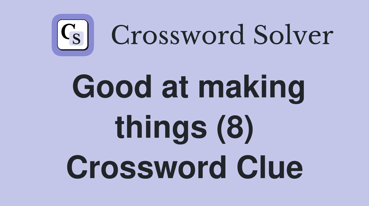 Good at making things (8) Crossword Clue