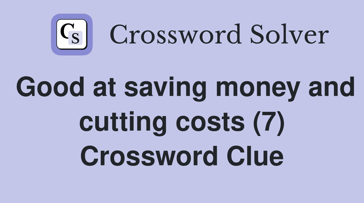 Good at saving money and cutting costs (7) Crossword Clue