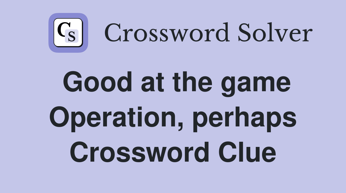 Good at the game Operation, perhaps Crossword Clue