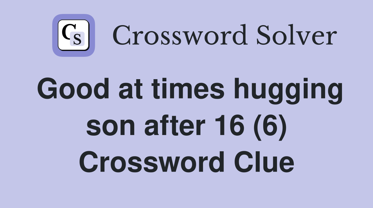 Good at times hugging son after 16 (6) Crossword Clue