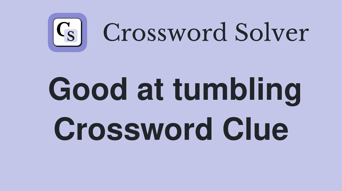 Good at tumbling Crossword Clue