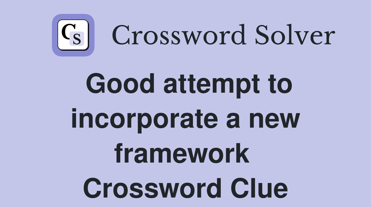 Good attempt to incorporate a new framework  Crossword Clue