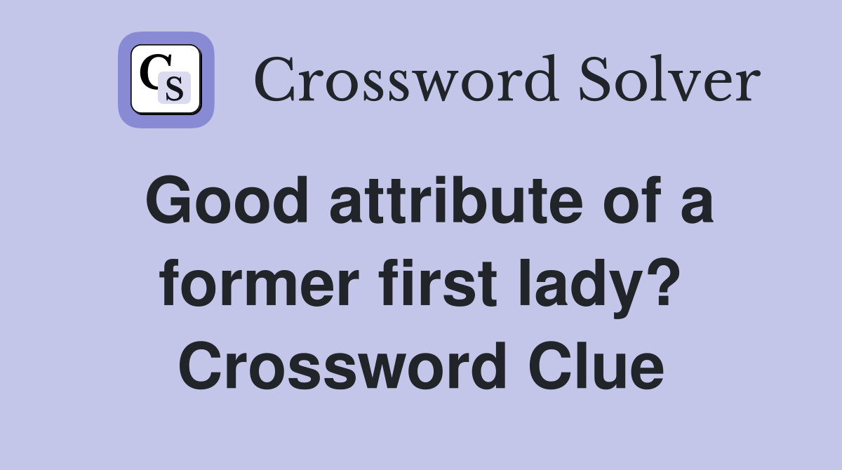 Good attribute of a former first lady? Crossword Clue