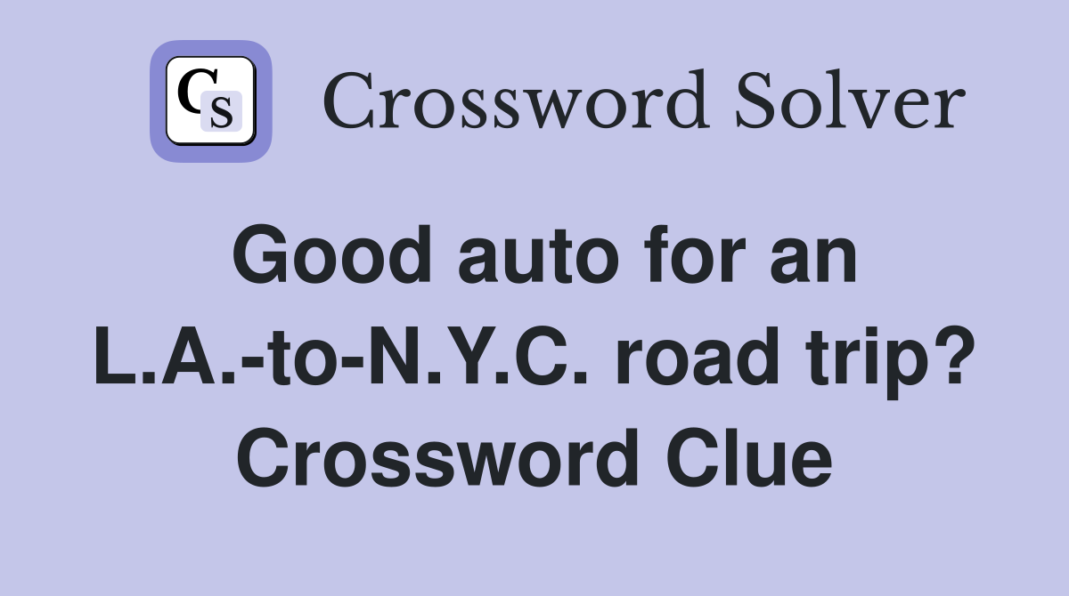 Good auto for an L.A.-to-N.Y.C. road trip? Crossword Clue