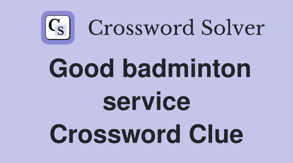Good badminton service Crossword Clue
