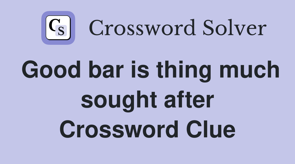 Good bar is thing much sought after Crossword Clue