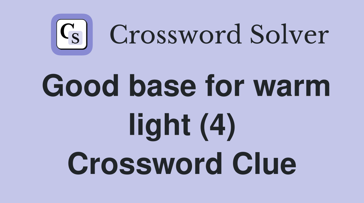 Good base for warm light (4) Crossword Clue