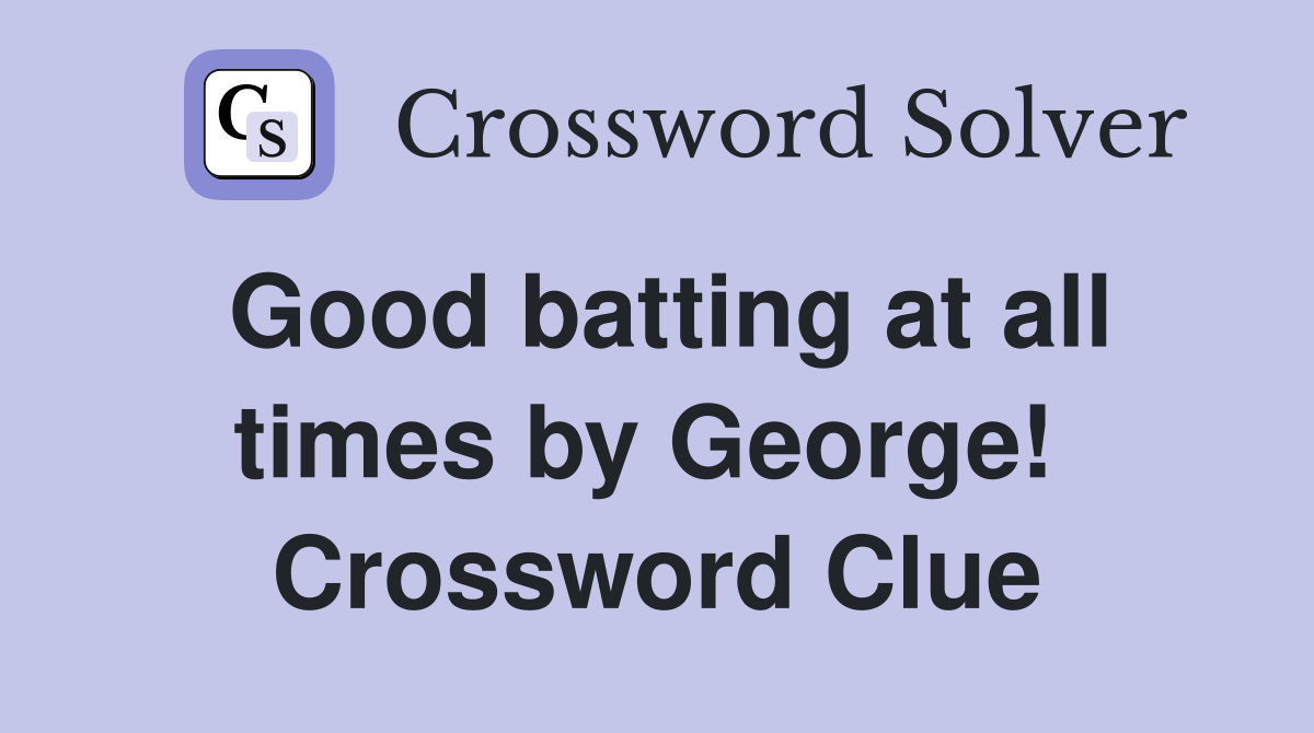 Good batting at all times by George!  Crossword Clue