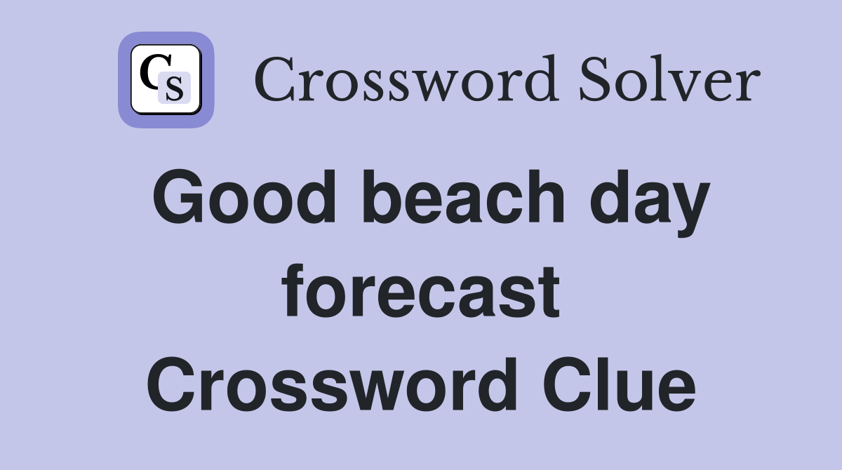 Good beach day forecast Crossword Clue