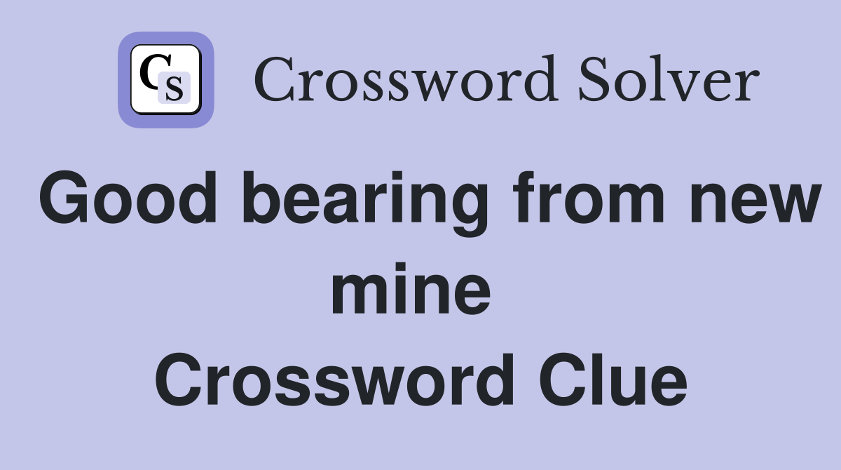 Good bearing from new mine  Crossword Clue