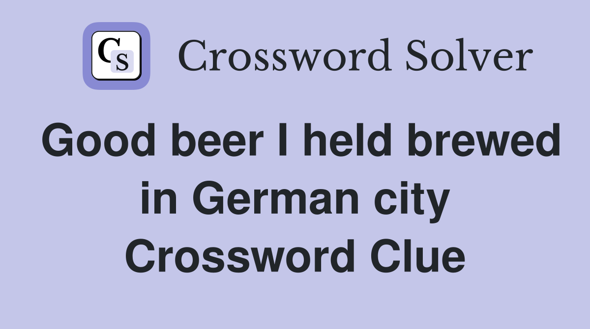 Good beer I held brewed in German city Crossword Clue