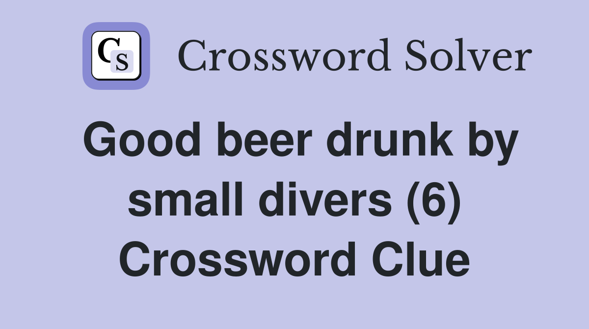Good beer drunk by small divers (6) Crossword Clue
