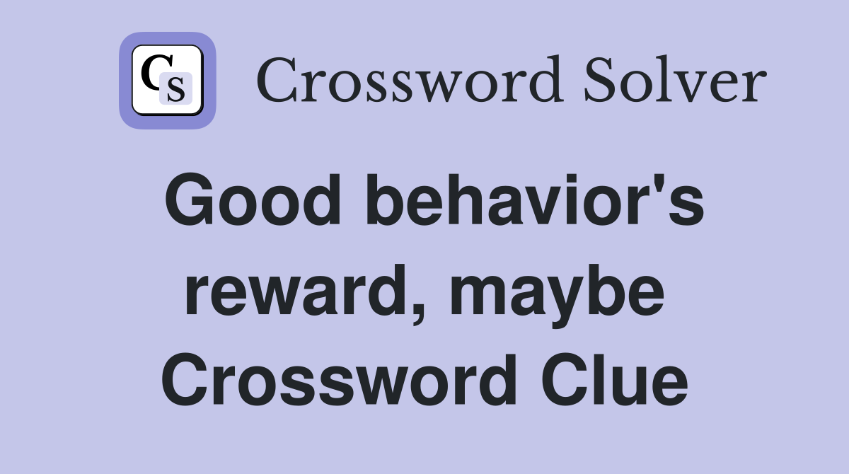 Good behavior's reward, maybe Crossword Clue