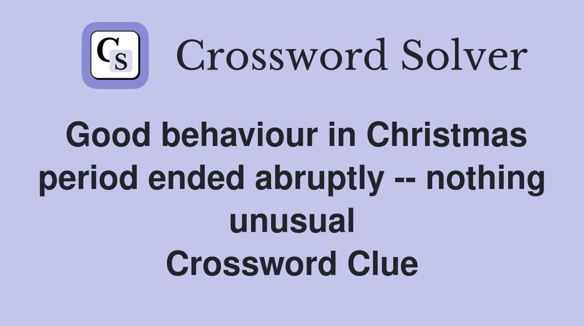 Good behaviour in Christmas period ended abruptly -- nothing unusual Crossword Clue