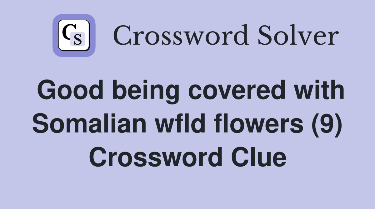 Good being covered with Somalian wfld flowers (9) Crossword Clue