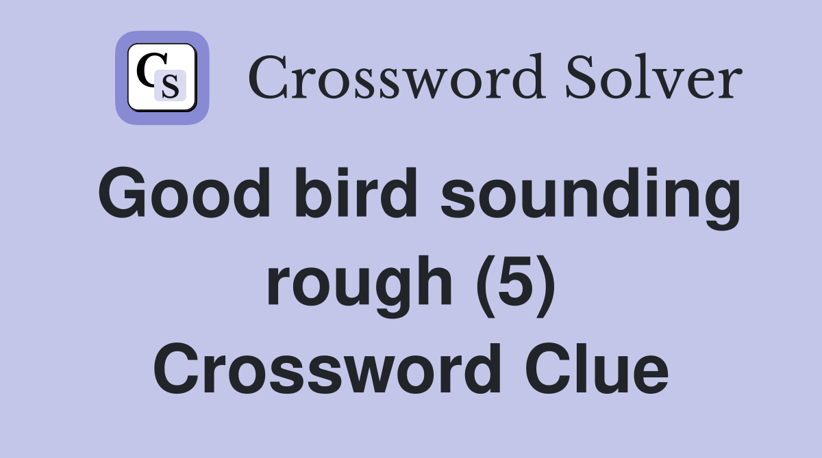 Good bird sounding rough (5) Crossword Clue