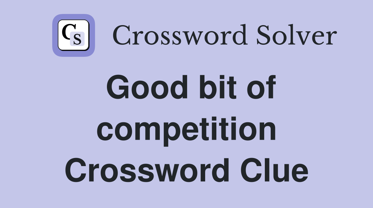 Good bit of competition Crossword Clue