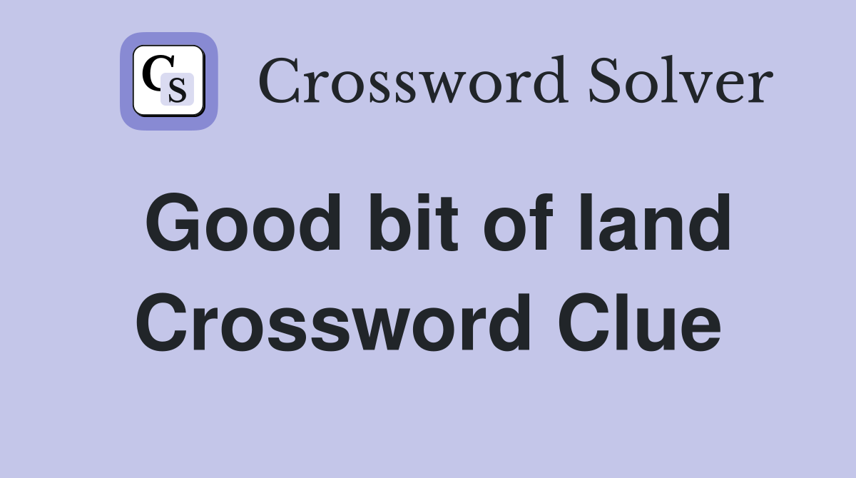Good bit of land Crossword Clue