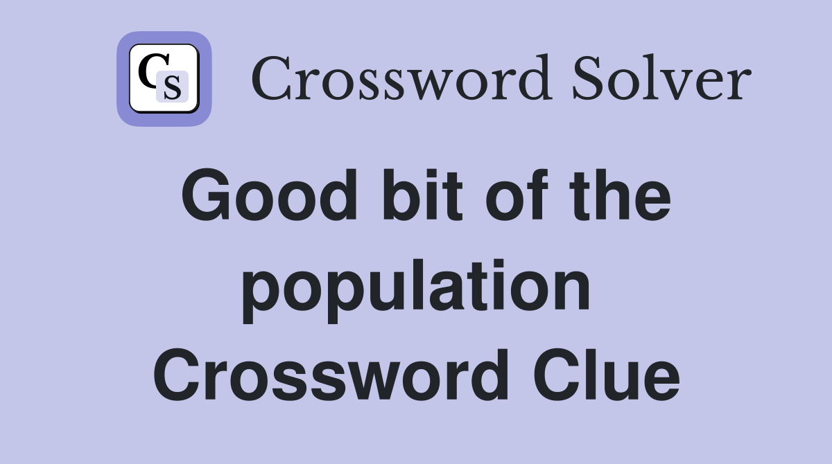 Good bit of the population Crossword Clue