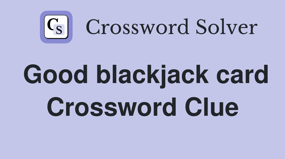 Good blackjack card Crossword Clue