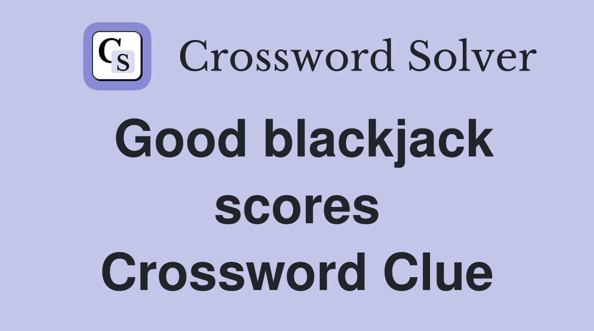 Good blackjack scores Crossword Clue