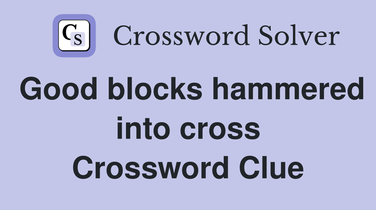 Good blocks hammered into cross Crossword Clue