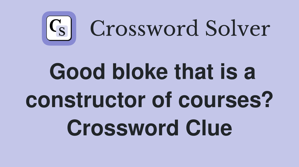 Good bloke that is a constructor of courses? Crossword Clue