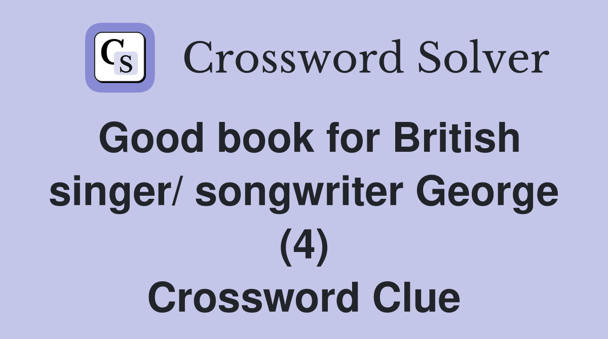 Good book for British singer/ songwriter George (4) Crossword Clue