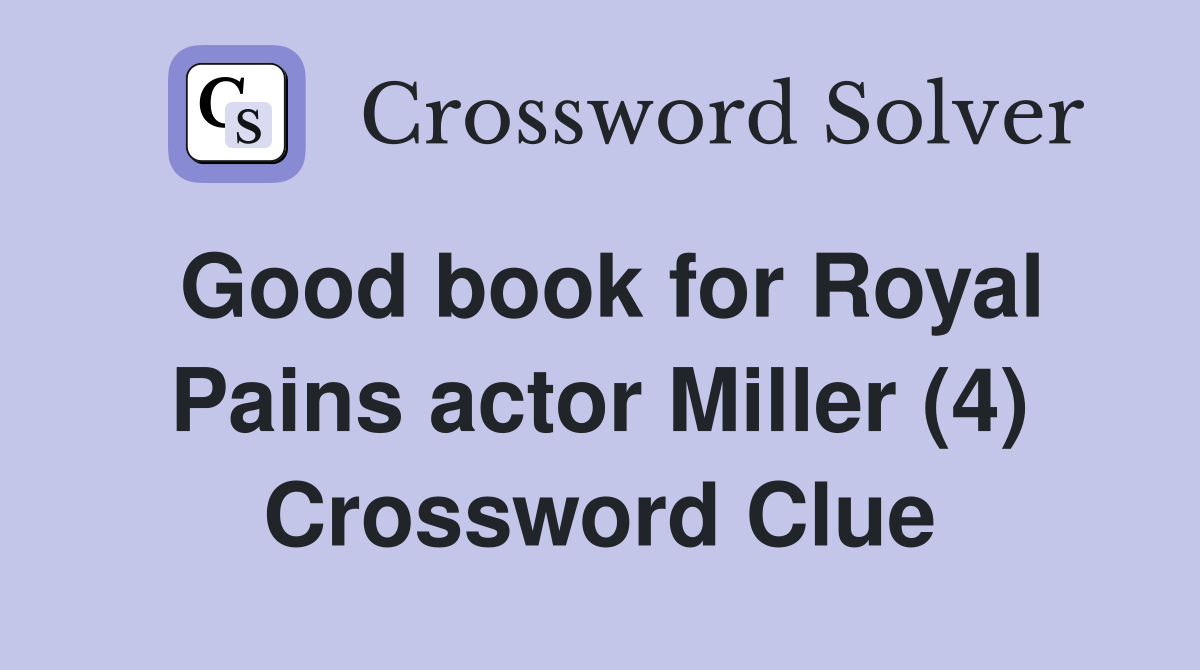 Good book for Royal Pains actor Miller (4) Crossword Clue
