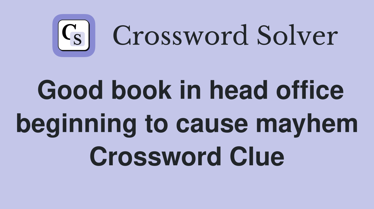 Good book in head office beginning to cause mayhem Crossword Clue
