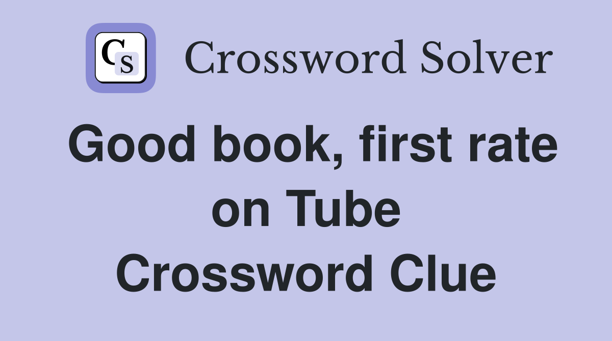 Good book, first rate on Tube Crossword Clue