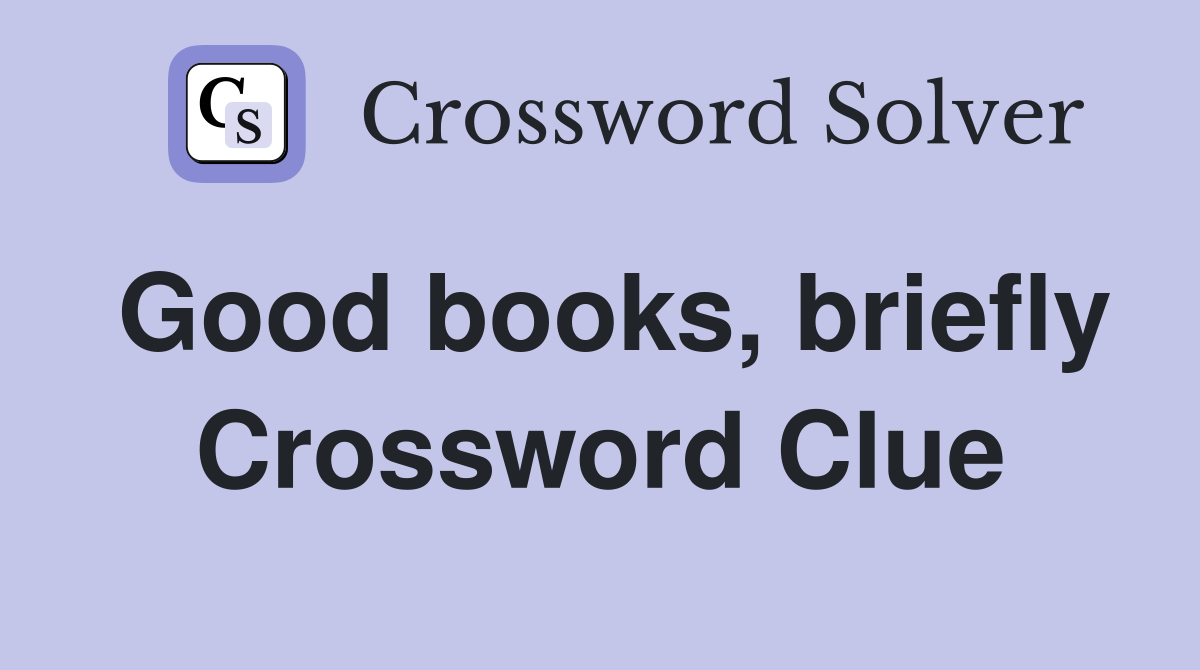 Good books, briefly Crossword Clue