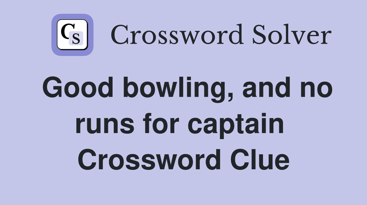 Good bowling, and no runs for captain  Crossword Clue