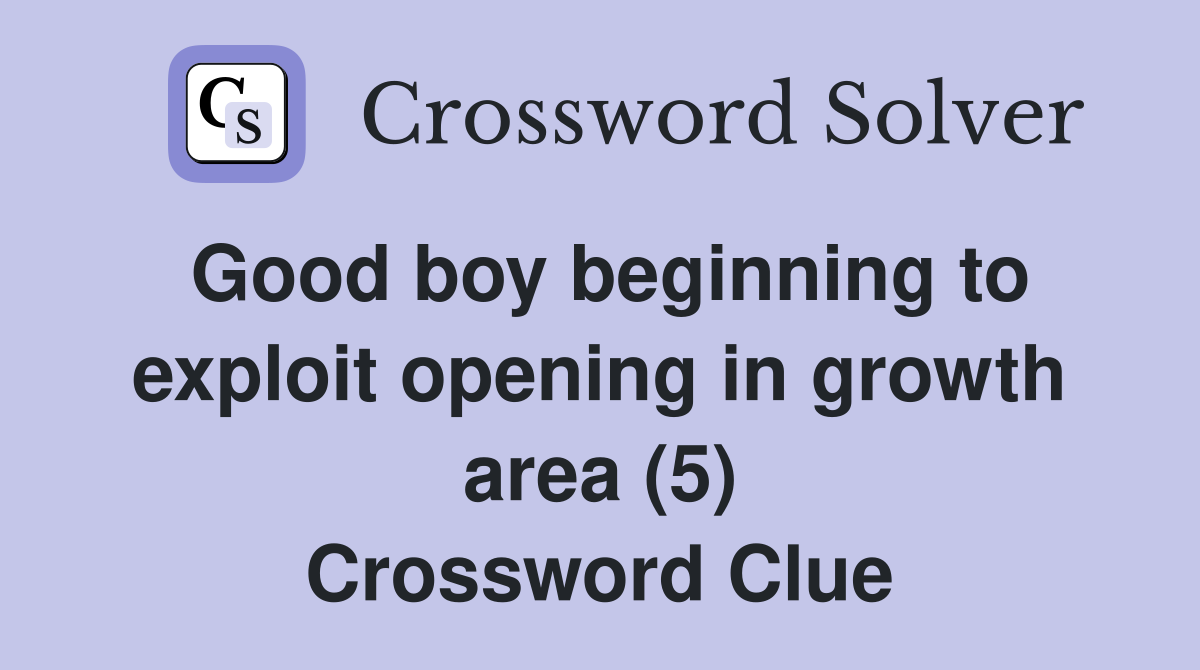 Good boy beginning to exploit opening in growth area (5) Crossword Clue