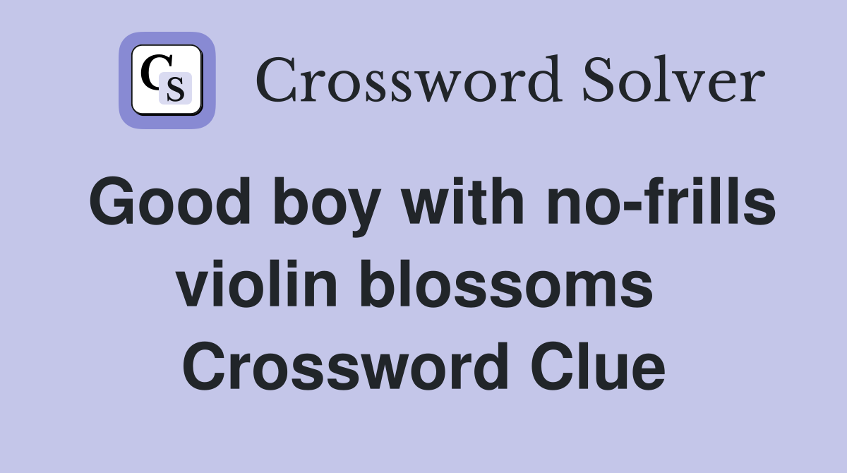Good boy with no-frills violin blossoms  Crossword Clue