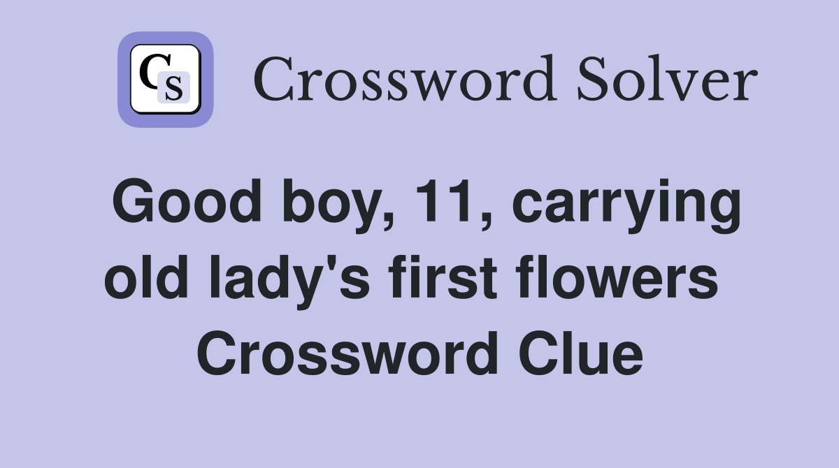 Good boy, 11, carrying old lady's first flowers  Crossword Clue