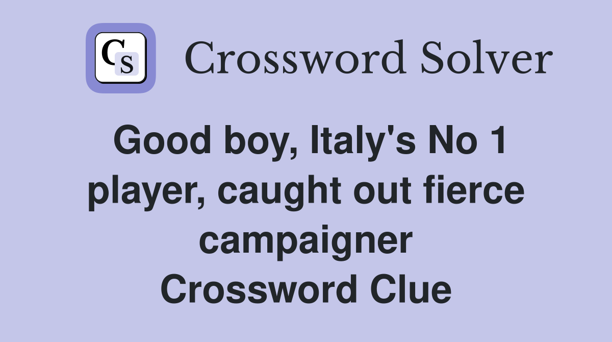 Good boy, Italy's No 1 player, caught out fierce campaigner Crossword Clue