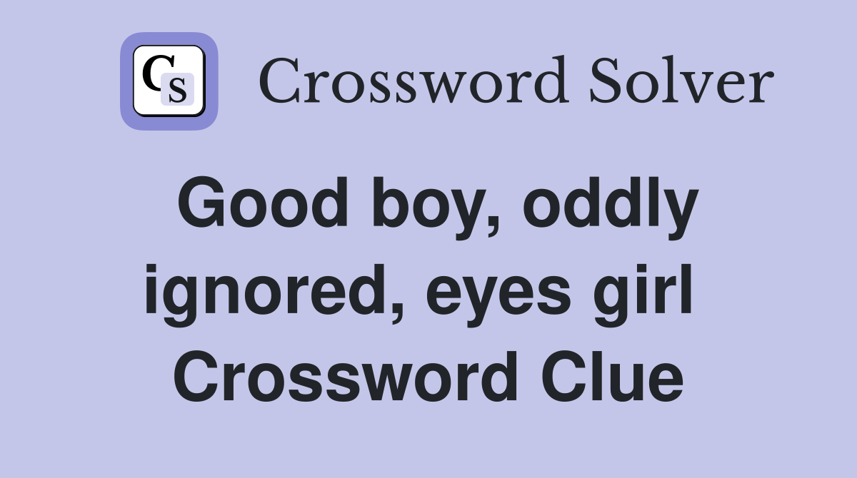 Good boy, oddly ignored, eyes girl  Crossword Clue
