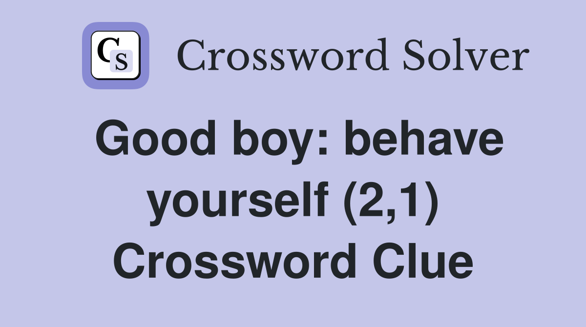 Good boy: behave yourself (2,1) Crossword Clue