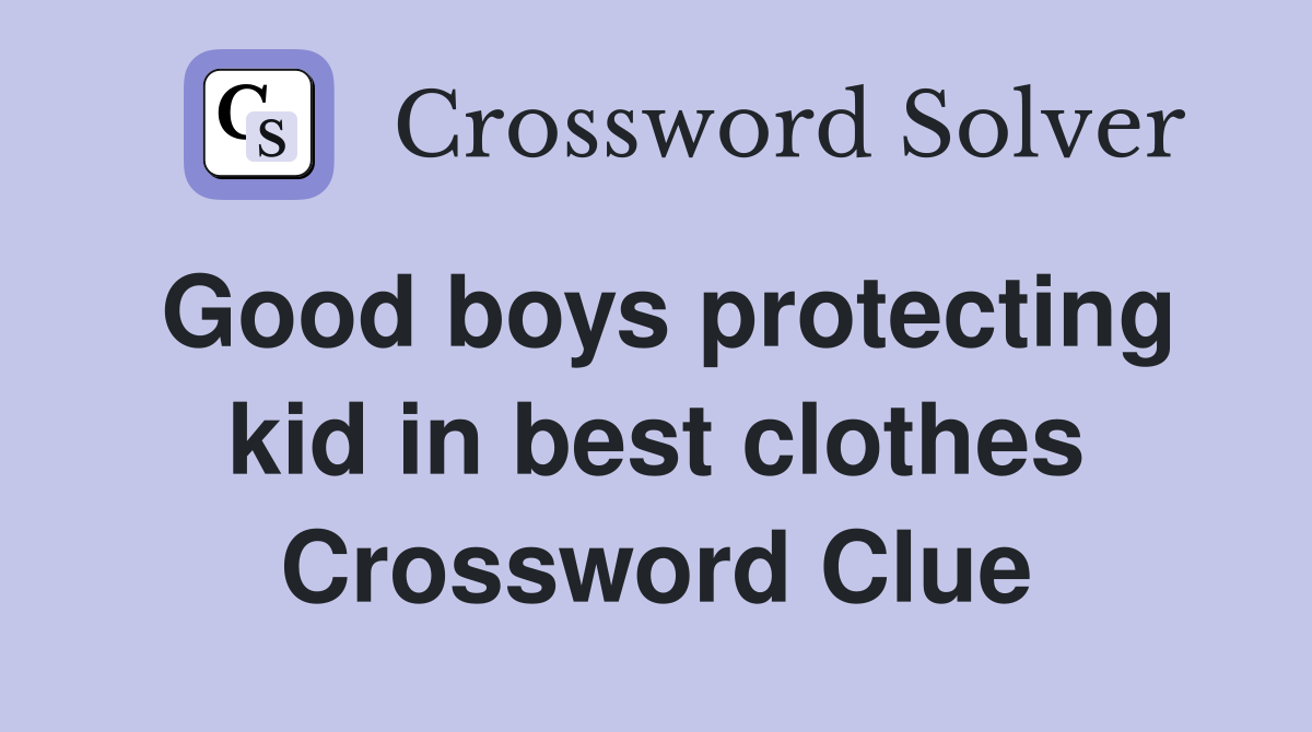 Good boys protecting kid in best clothes Crossword Clue