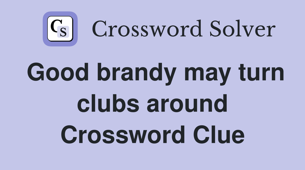 Good brandy may turn clubs around Crossword Clue